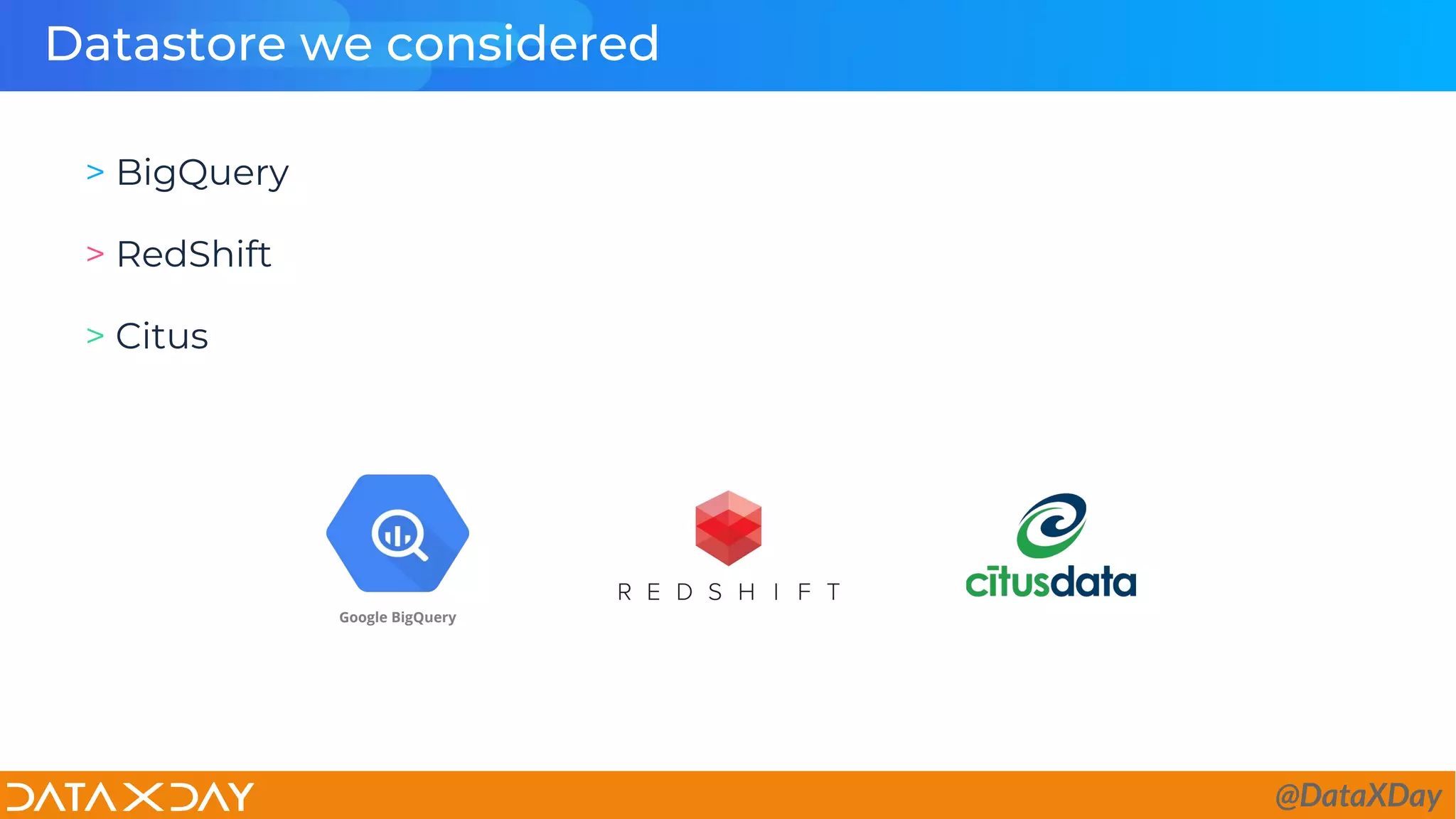 Datastore we considered
> BigQuery
> RedShift
> Citus
Google BigQuery
@DataXDay
 