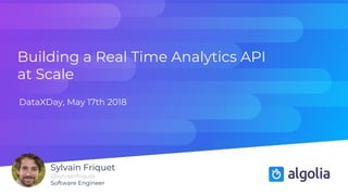 Building a Real Time Analytics API
at Scale
DataXDay, May 17th 2018
Sylvain Friquet
@sylvainfriquet
Software Engineer
 