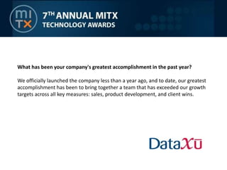   Advertiser Alignment - Unlike a number of our competitors, DataXu’s technology exclusively addresses the needs of ad buyers – agencies and brands.  
