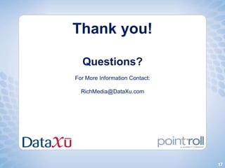 Thank you!

  Questions?
For More Information Contact:

  RichMedia@DataXu.com




                                17
 