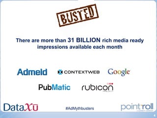There are more than 31 BILLION rich media ready
        impressions available each month




                  #AdMythbusters
                                                  4
 