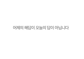 어제의 해답이 오늘의 답이 아닙니다
 