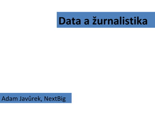 Data a žurnalistika Adam Javůrek, NextBig 