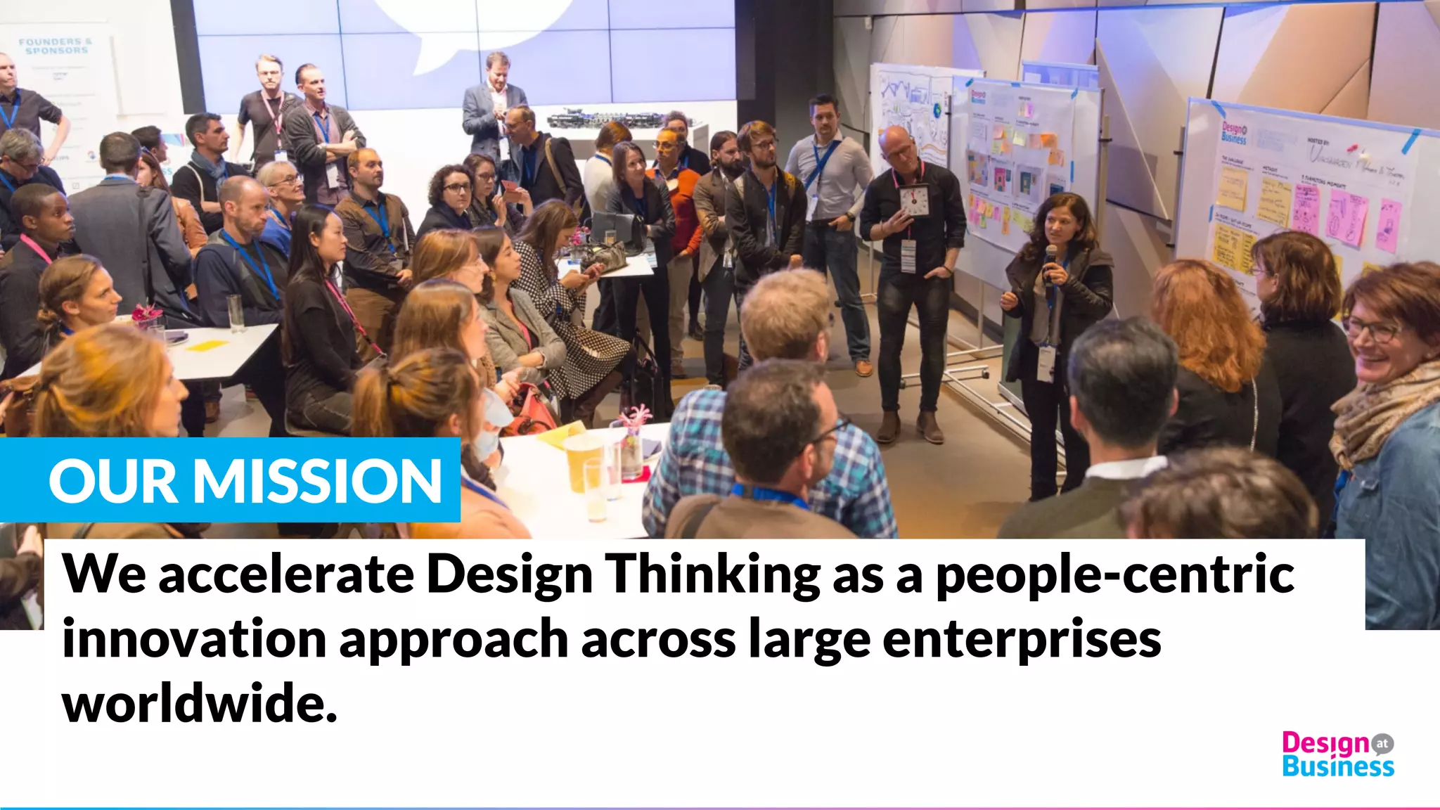 We accelerate Design Thinking as a people-centric
innovation approach across large enterprises
worldwide.
OUR MISSION
 