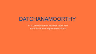 IT & Communication Head for South Asia
Youth for Human Rights International
DATCHANAMOORTHY
 