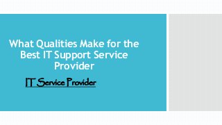 What Qualities Make for the
Best IT Support Service
Provider
IT Service Provider
 