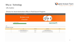 36
URL Auditor
Checks for dead destination URLs in Paid Search Program
Why us - Technology
 