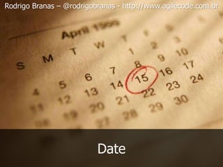 JavaScript - Date
Rodrigo Branas – @rodrigobranas - http://www.agilecode.com.br
 
