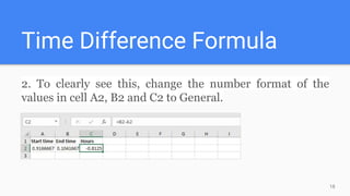 Time Difference Formula
2. To clearly see this, change the number format of the
values in cell A2, B2 and C2 to General.
18
 