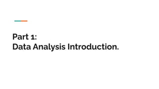 Part 1:
Data Analysis Introduction.
 