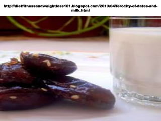 http://dietfitnessandweightloss101.blogspot.com/2013/04/ferocity-of-dates-and-
milk.html
 