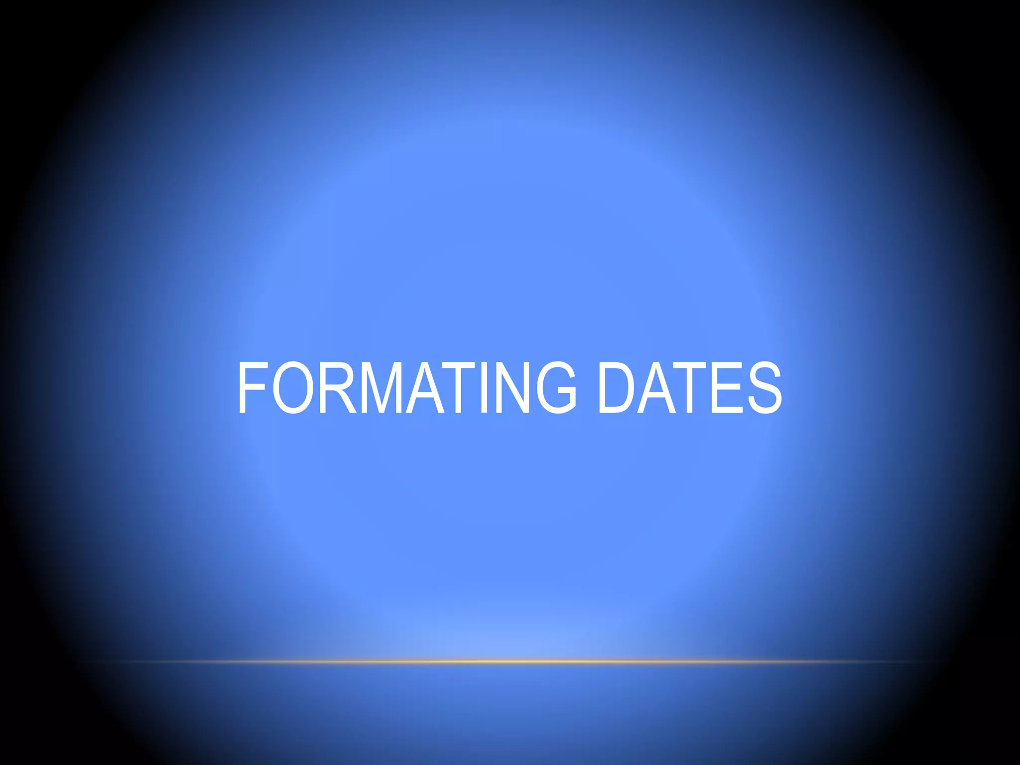 FORMATING DATES
 