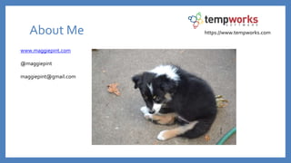 About Me
www.maggiepint.com
@maggiepint
maggiepint@gmail.com
https://www.tempworks.com
 