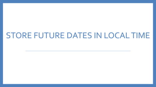 STORE FUTURE DATES IN LOCALTIME
 