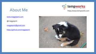About Me
www.maggiepint.com
@maggiepint
maggiepint@gmail.com
https://github.com/maggiepint
https://www.tempworks.com
 