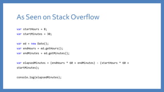 As Seen on Stack Overflow
var startHours = 8;
var startMinutes = 30;
var ed = new Date();
var endHours = ed.getHours();
var endMinutes = ed.getMinutes();
var elapsedMinutes = (endHours * 60 + endMinutes) - (startHours * 60 +
startMinutes);
console.log(elapsedMinutes);
 