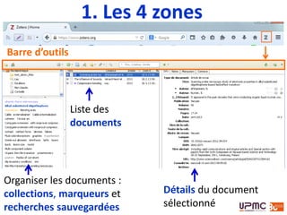 1. Les 4 zones
Organiser les documents :
collections, marqueurs et
recherches sauvegardées
Liste des
documents
Détails du document
sélectionné
Barre d’outils
 