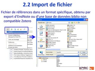 Si l’enregistrement échoue ou si vous souhaitez importer un
grand nombre de documents,
Pour le Web of Science, choisir le format Plain Text
Si l’on a choisi dans les Préférences « Utiliser Zotero pour les fichiers
RIS/Refer téléchargés », l’import d’un fichier RIS dans Zotero se fera automatiquement
il reste toujours possible d’exporter un fichier au format RIS ou BibTex, que l’on importera
ensuite dans Zotero, ou dont on copiera le contenu pour utiliser l’import depuis le presse-
papiers de Zotero
1
Choisir les références et
générer le fichier Plain
Text
2
Ouvrir le fichier généré, Ctrl+A et Ctrl+C
pour sélectionner et copier tout le
contenu
3
Importer depuis le
presse-papiers
2.1 En ligne
 