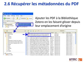 2.5 Récupérer les métadonnées du PDF
Ajouter les PDF à la Bibliothèque
Zotero en les faisant glisser depuis
leur emplacement d’origine
 