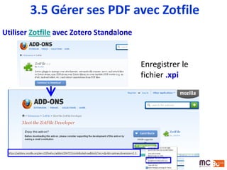 Enregistrer le
fichier .xpi
Utiliser Zotfile avec Zotero Standalone
3.5 Gérer ses PDF avec Zotfile
Enregistrer le
fichier .xpi
Utiliser Zotfile avec Zotero Standalone
 