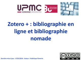 1. Zotero web
› bibliothèque en
ligne
› synchronisation de
plusieurs
ordinateurs
› partage de
bibliographies
2. Zotero nomade
Zotero + en 2h
Par Alexandra Guerson
Source : Flickr
 