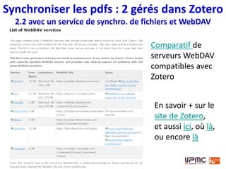 Paramétrage
dans les
préférences de
Zotero
Synchroniser les pdfs : 2 gérés dans Zotero
2.2 avec un service de synchro. de fichiers et WebDAV
 