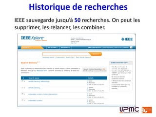 Historique de recherches
IEEE sauvegarde jusqu’à 50 recherches. On peut les
supprimer, les relancer, les combiner.
 