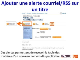 Ajouter une alerte courriel/RSS sur
un titre
Ces alertes permettent de recevoir la table des
matières d’un nouveau numéro dès publication
 