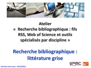 Atelier
« Recherche bibliographique : fils
RSS, Web of Science et outils
spécialisés par discipline »
Recherche bibliograp...