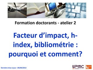 Facteur d’impact, h-
index, bibliométrie :
pourquoi et comment?
Dernière mise à jour : 23/10/2015 - Auteur : Frédérique Flamerie
 