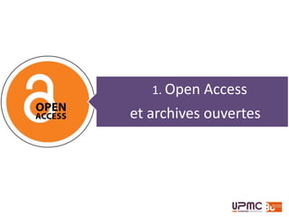 Programme
1. Pourquoi le libre accès?
2. Les 2 voies du libre accès
› Green et gold
› Gold open access
› Green open acces
3. Contribuer au libre accès : HAL-UPMC
› HAL à l’UPMC
› Les services HAL : collection et page chercheur
4. Trouver des publications en libre accès
 
