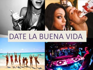 DATE LA BUENA VIDA
 