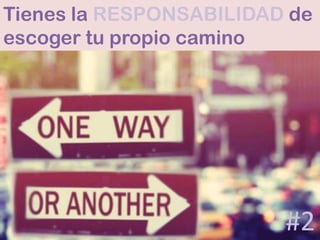 Tienes la RESPONSABILIDAD de
escoger tu propio camino




                         #2
 