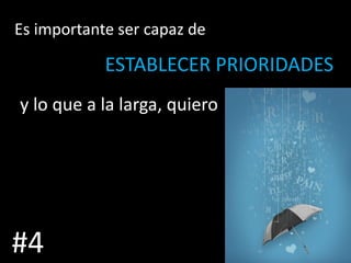 Es importante ser capaz de

            ESTABLECER PRIORIDADES
y lo que a la larga, quiero




#4
 