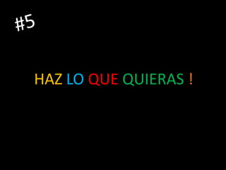 HAZ LO QUE QUIERAS !
 