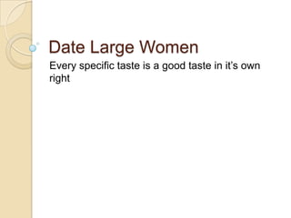 Date Large Women Every specific taste is a good taste in it’s own right 
