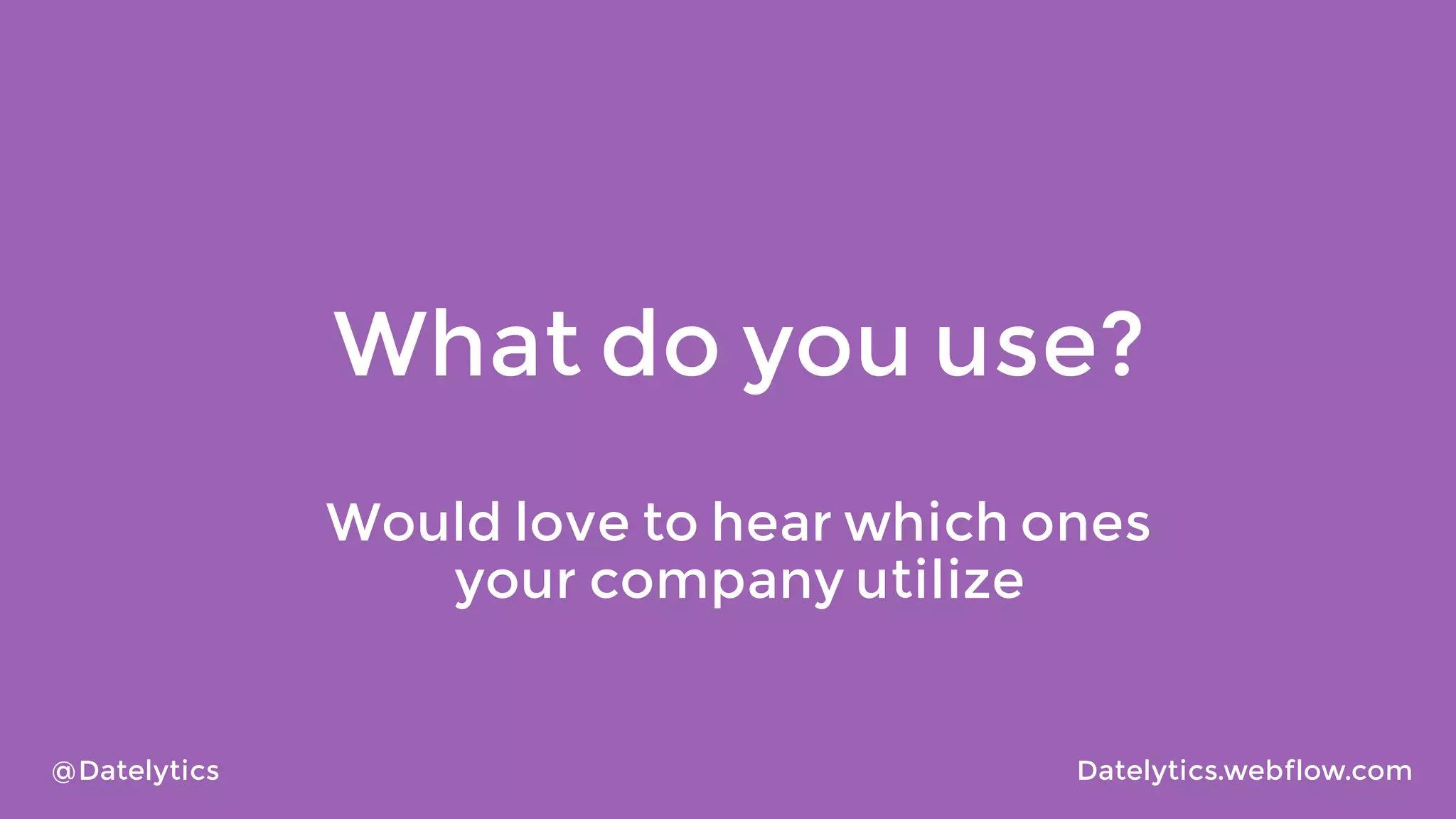 What do you use?
Would love to hear which ones
your company utilize

@Datelytics

Datelytics.webflow.com

 