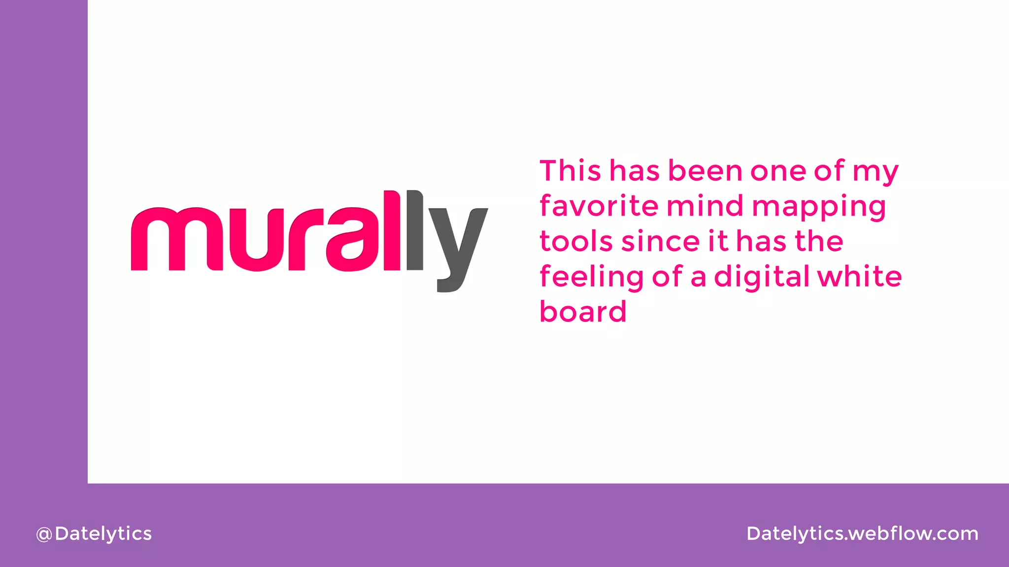 This has been one of my
favorite mind mapping
tools since it has the
feeling of a digital white
board

@Datelytics

Datelytics.webflow.com

 