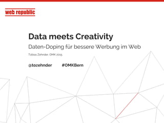 1
Data meets Creativity
Daten-Doping für bessere Werbung im Web
Tobias Zehnder, OMK 2015
@tozehnder #OMKBern
 