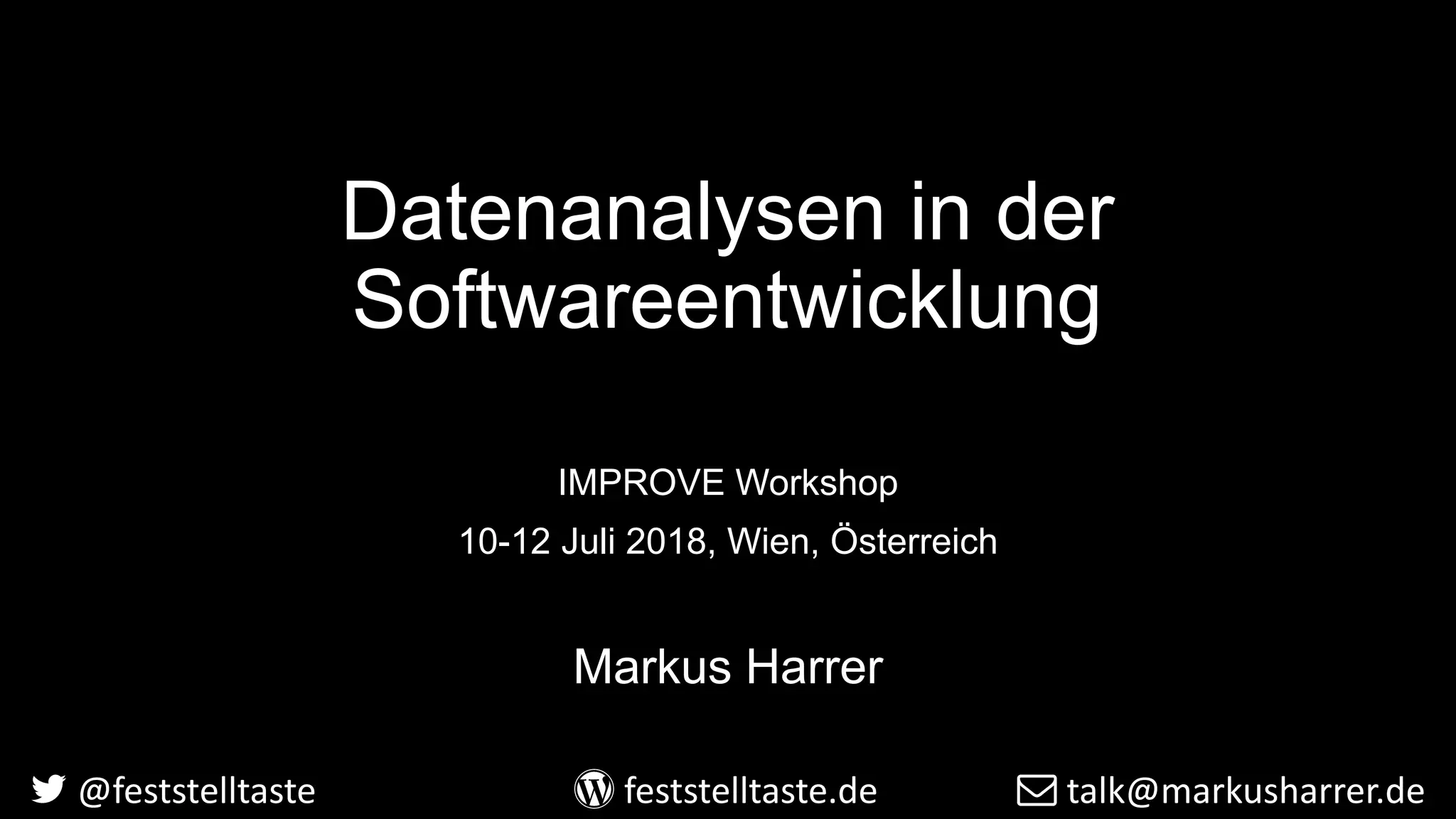 Datenanalysen in der
Softwareentwicklung
IMPROVE Workshop
10-12 Juli 2018, Wien, Österreich
Markus Harrer
@feststelltaste feststelltaste.de talk@markusharrer.de
 