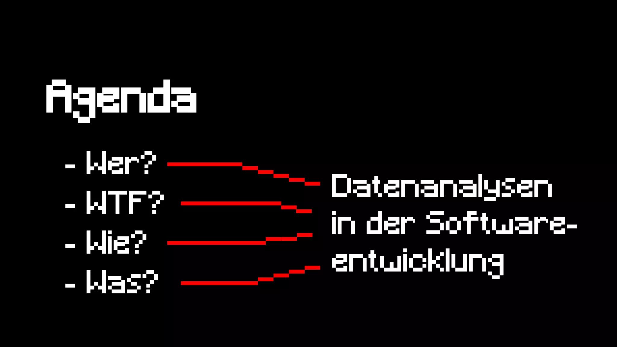 Agenda
- Wer?
- WTF?
- Wie?
- Was?
Datenanalysen
in der Software-
entwicklung
 