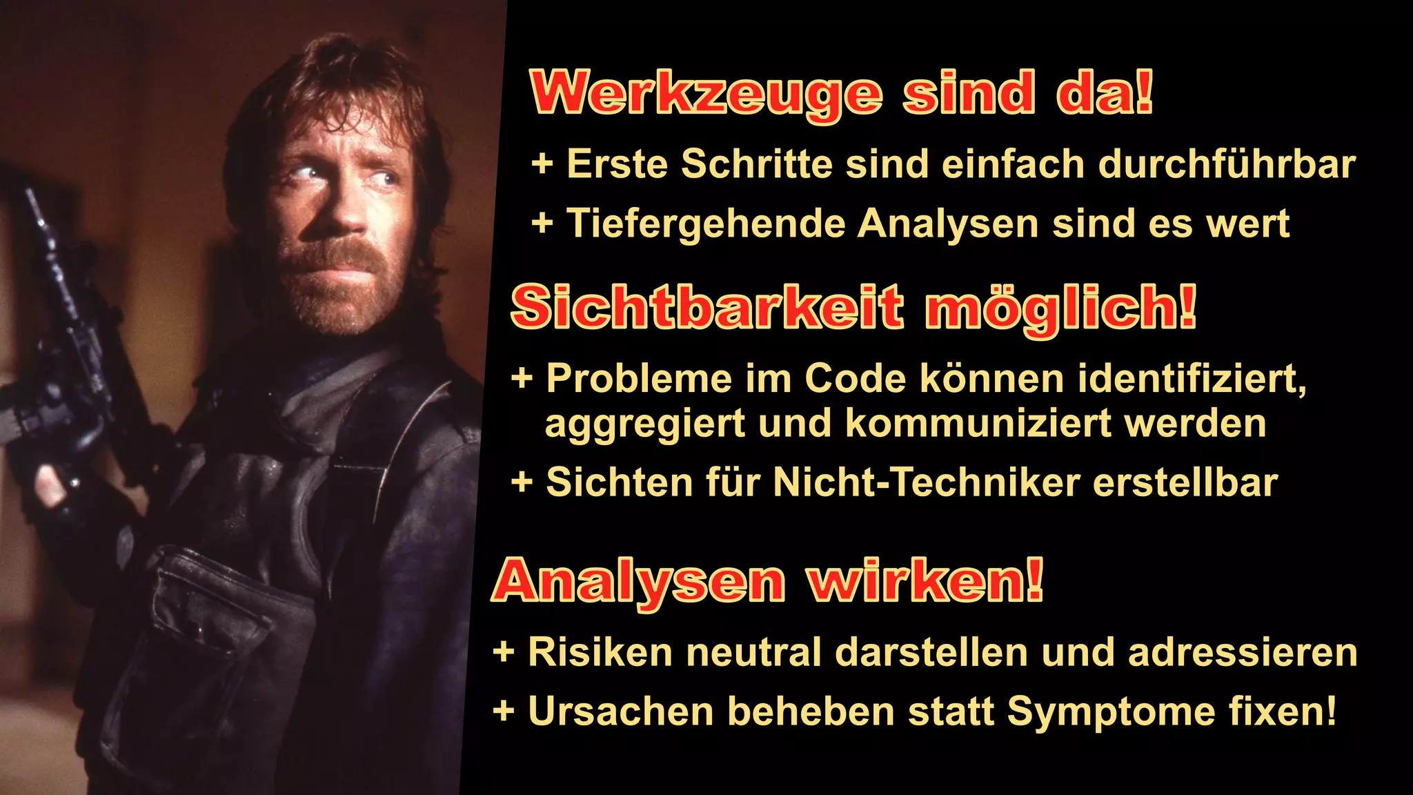 + Erste Schritte sind einfach durchführbar
+ Tiefergehende Analysen sind es wert
+ Probleme im Code können identifiziert,
aggregiert und kommuniziert werden
+ Sichten für Nicht-Techniker erstellbar
+ Risiken neutral darstellen und adressieren
+ Ursachen beheben statt Symptome fixen!
 