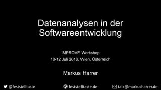 Datenanalysen in der
Softwareentwicklung
IMPROVE Workshop
10-12 Juli 2018, Wien, Österreich
Markus Harrer
@feststelltaste feststelltaste.de talk@markusharrer.de
 