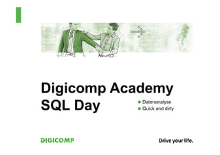 Digicomp Academy
SQL Day    n  Datenanalyse
           n  Quick and dirty
 