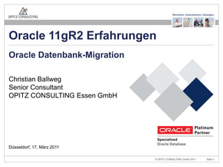 Oracle Datenbank-Migration Düsseldorf, 17. März 2011 Oracle 11gR2 Erfahrungen  Christian BallwegSenior ConsultantOPITZ CONSULTING Essen GmbH 