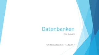 Datenbanken
Eine Auswahl
WP Meetup München – 17.10.2017
 
