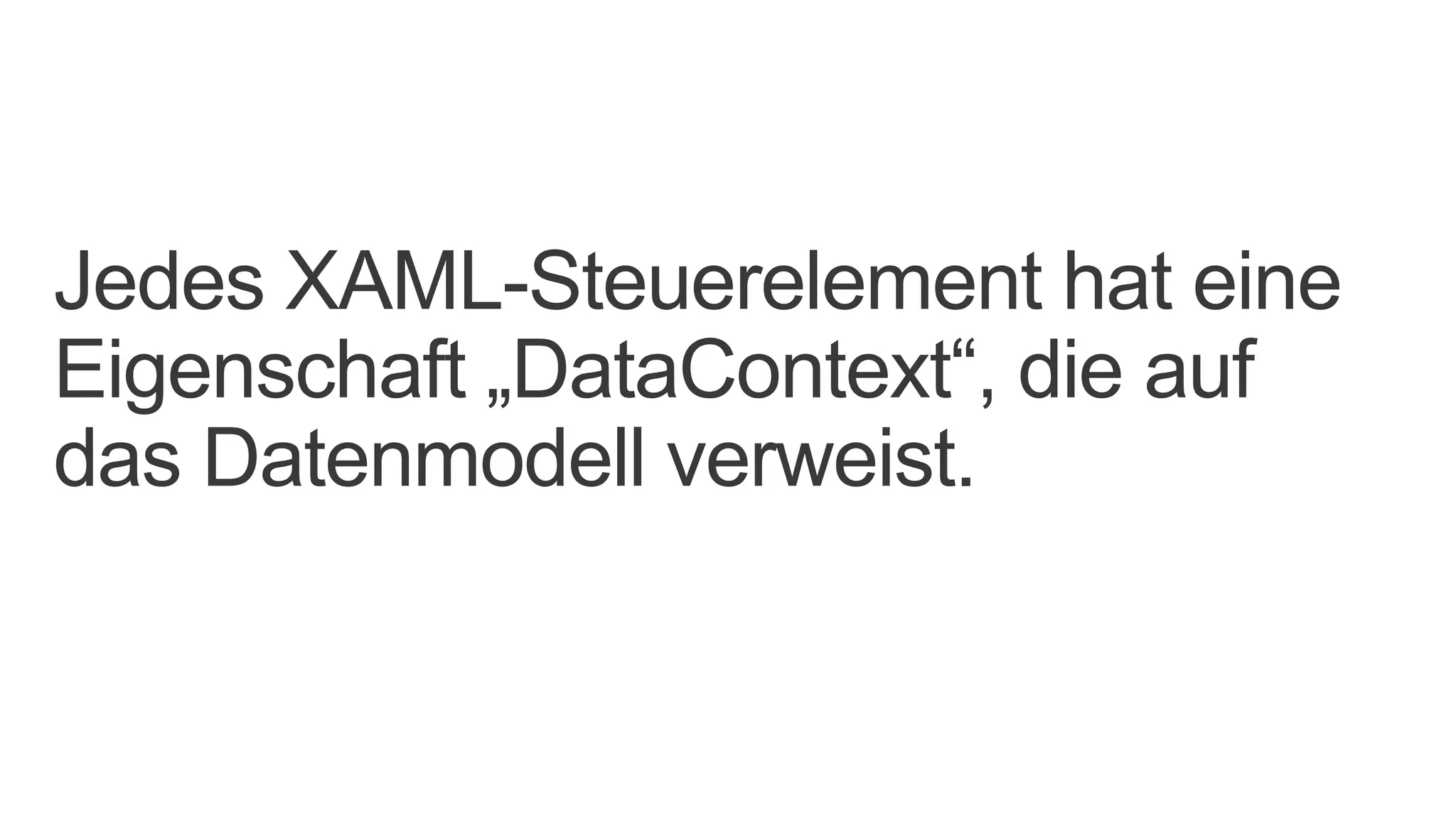 Jedes XAML-Steuerelement hat eine
Eigenschaft „DataContext“, die auf
das Datenmodell verweist.
 