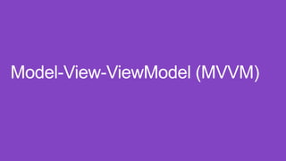 Model-View-ViewModel (MVVM)
 