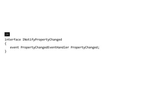 C#

interface INotifyPropertyChanged
{
   event PropertyChangedEventHandler PropertyChanged;
}
 