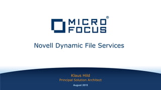 Klaus Hild
Principal Solution Architect
August 2015
Novell Dynamic File Services
 